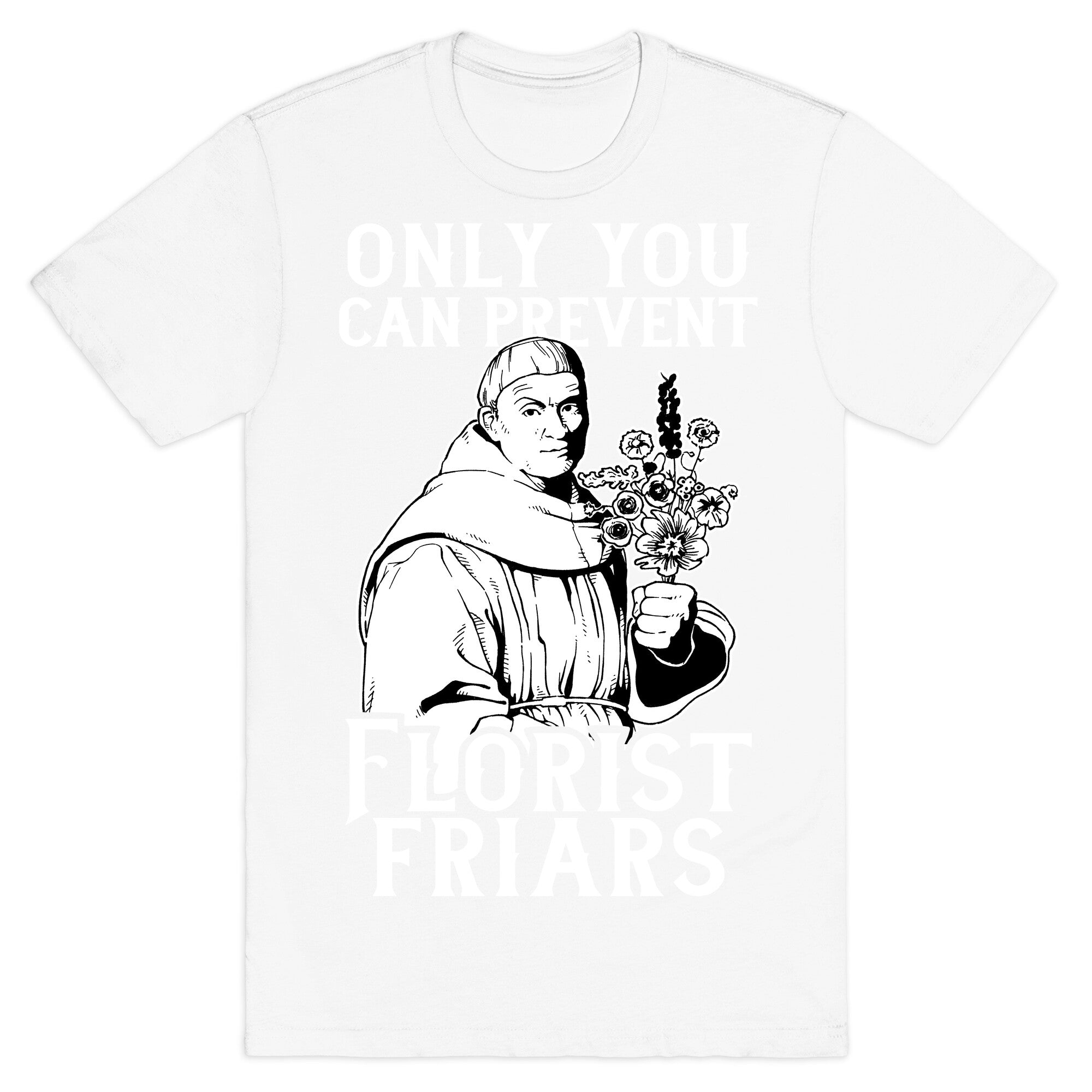 Only You Can Prevent Florist Friars T-Shirt